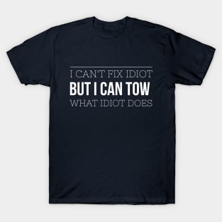 I CAN'T FIX IDIOT BUT I CAN TOW T-Shirt